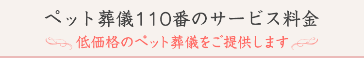ペット葬儀110番のサービス料金～低価格のペット葬儀をご提供します