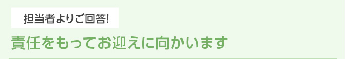 担当者よりご回答！ 責任をもってお迎えに向かいます